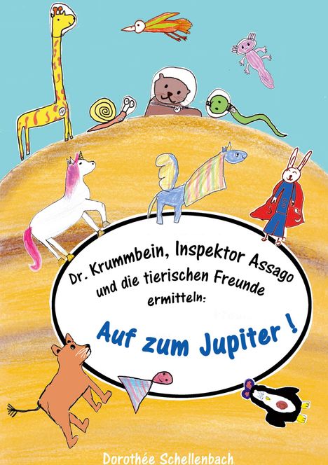 "Dr. Krummbein, Inspektor Assago und die tierischen Freunde ermitteln: Auf zum Jupiter!" Bunte Tierillustrationen mit Raumhelmen.