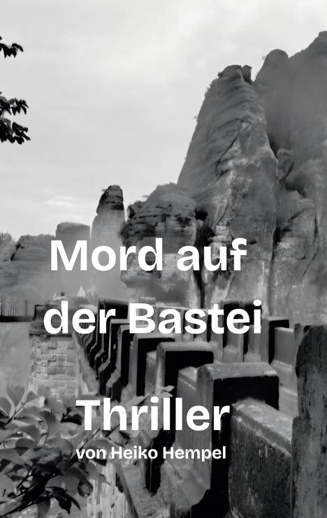 Text: "Mord auf der Bastei. Thriller von Heiko Hempel." Schwarz-weiß Fotografie eines Felsmassivs.