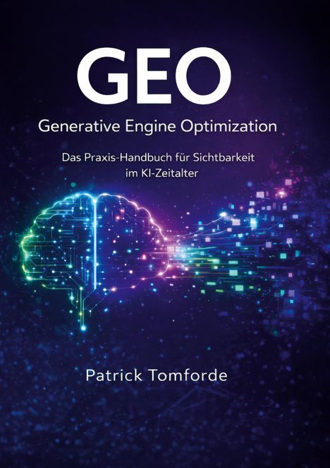 Text: "GEO Generative Engine Optimization. Das Praxis-Handbuch für Sichtbarkeit im KI-Zeitalter. Patrick Tomforde."

Illustration: Ein digitales Gehirn, links grün, rechts in Würfel zersetzend, vor blauem Hintergrund.
