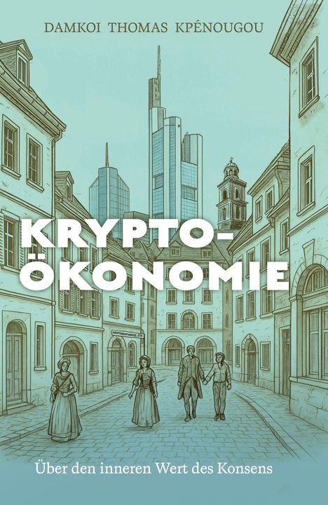 Buchtitel "Kryptoökonomie: Über den inneren Wert des Konsens", Skyline von Wolkenkratzern, darunter historische Straßenszene.
