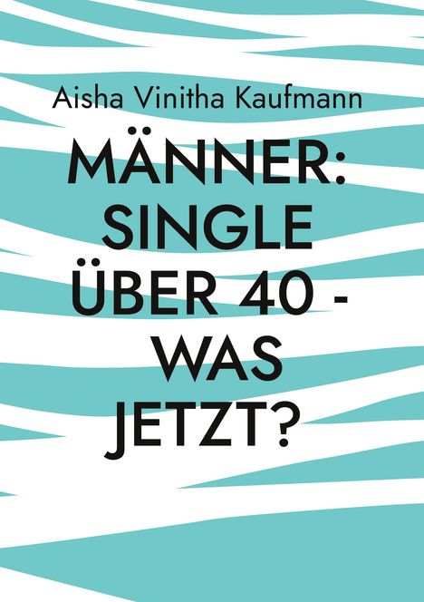 Text: "Aisha Vinitha Kaufmann, MÄNNER: SINGLE ÜBER 40 - WAS JETZT?". Hintergrund: Türkis-weißes Streifenmuster.