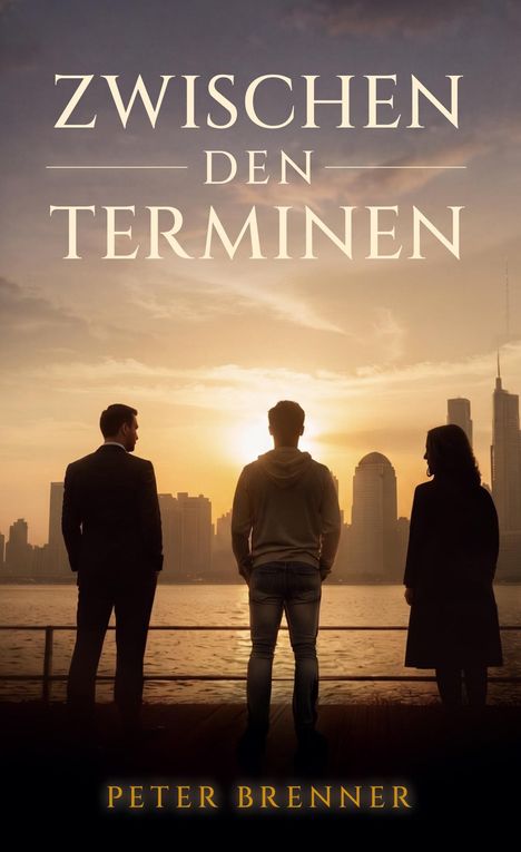 "ZWISCHEN DEN TERMINEN" von Peter Brenner. Drei Personen stehen vor einer Skyline bei Sonnenuntergang.