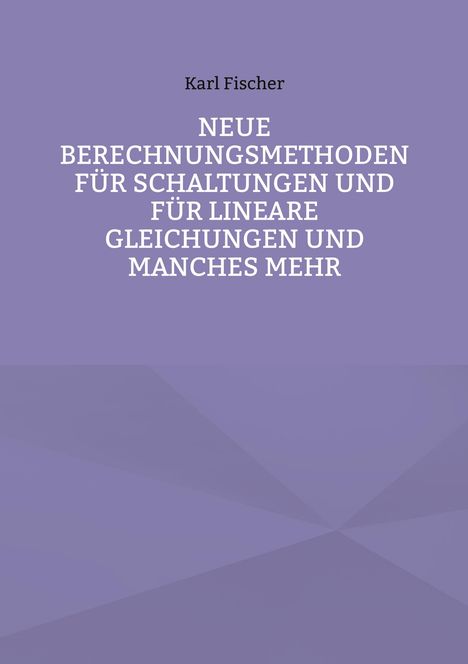 Mittig steht der Titel "NEUE BERECHNUNGSMETHODEN FÜR SCHALTUNGEN UND FÜR LINEARE GLEICHUNGEN UND MANCHES MEHR". Lila Hintergrund.