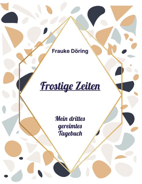 Frauke Döring, "Frostige Zeiten", "Mein drittes gereimtes Tagebuch". Bunter, geometrischer Hintergrund.