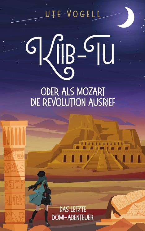"Ute Vogell, Kiib-Tu, oder als Mozart die Revolution ausrief, das letzte Domi-Abenteuer." Illustration: Frau vor Pyramide bei Nacht.