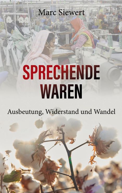 Text: "Marc Siewert, SPRECHENDE WAREN, Ausbeutung, Widerstand und Wandel." Bild: Näherinnen in einer Fabrik.