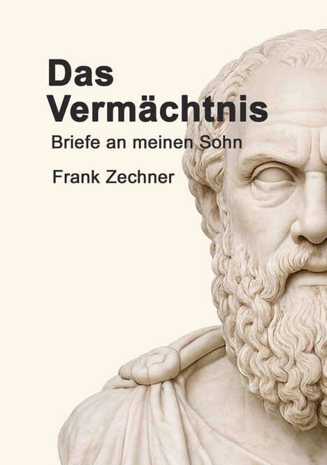 „Das Vermächtnis: Briefe an meinen Sohn. Frank Zechner.“ Rechts eine klassische Büste eines bärtigen Mannes.