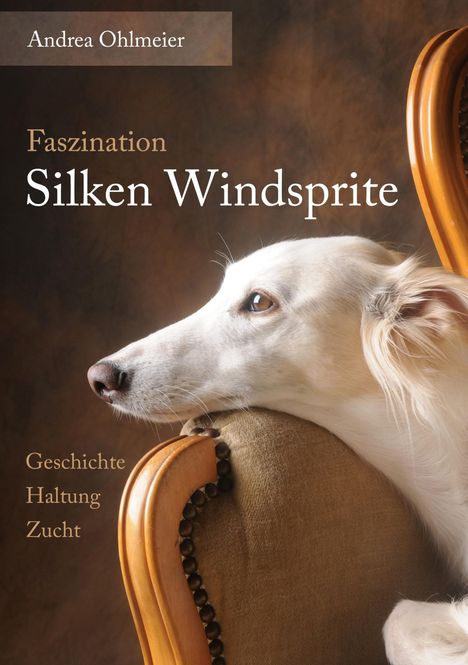 Titel: Faszination Silken Windsprite. Oben: Andrea Ohlmeier. Unten: Geschichte, Haltung, Zucht. Hundekopf auf Lehne.