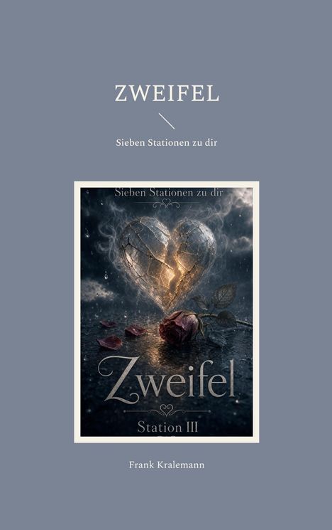Text: "ZWEIFEL, Sieben Stationen zu dir, Zweifel, Station III, Frank Kralemann." Ein gesprungenes Herz und eine Rose auf nassem Boden.