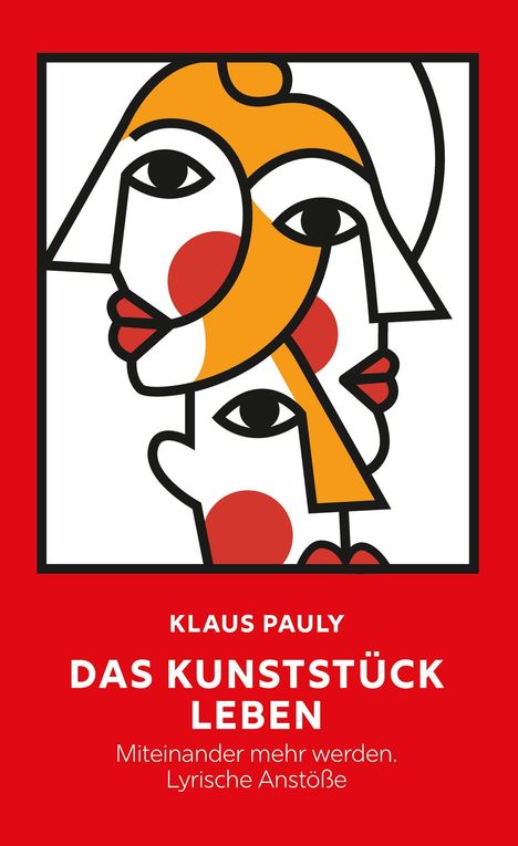 KLAUS PAULY. DAS KUNSTSTÜCK LEBEN. Miteinander mehr werden. Lyrische Anstöße. Illustration von verschlungenen Gesichtern.