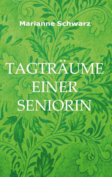 Titel: "TAGTRÄUME EINER SENIORIN", Autor: Marianne Schwarz. Grüner Hintergrund mit floralen Mustern.