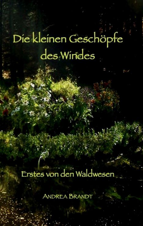 „Die kleinen Geschöpfe des Windes“, „Erstes von den Waldwesen“, „Andrea Brandt“. Pflanzen in einem Wald.