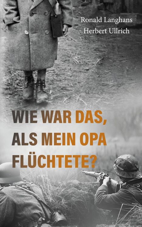 Text: "Ronald Langhans, Herbert Ullrich, WIE WAR DAS, ALS MEIN OPA FLÜCHTETE?" Schwarz-weißes Foto von Soldaten im Einsatz.