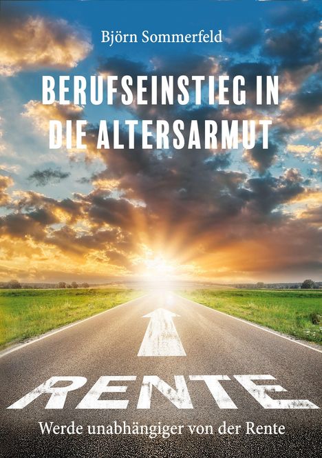 „Berufseinstieg in die Altersarmut“, darunter Feldweg mit Sonnenaufgang, im Vordergrund „Rente“ und „Werde unabhängiger“.