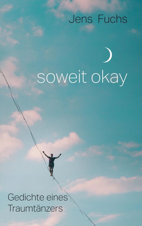Text: "Jens Fuchs", "soweit okay", "Gedichte eines Traumtänzers". Ein Mann balanciert auf einem Seil, Himmel im Hintergrund.