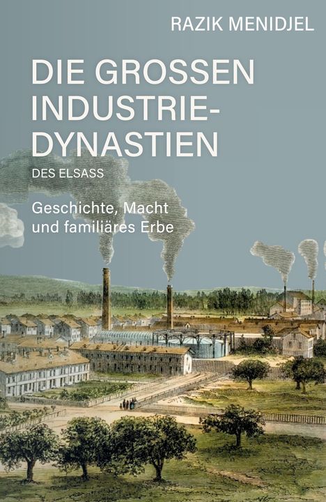 Text: "Die großen Industriedynastien des Elsass: Geschichte, Macht und familiäres Erbe". Illustration einer Fabriklandschaft.