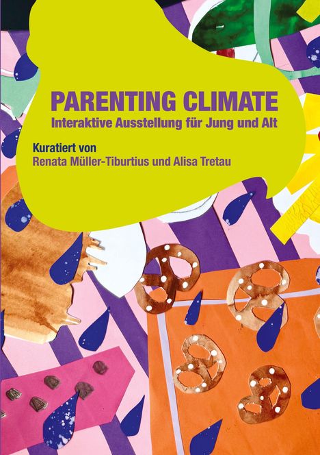 "Parenting Climate: Interaktive Ausstellung für Jung und Alt. Kuratiert von Renata Müller-Tiburtis und Alisa Tretau."  
Bunte Collage mit Brezeln und Farbtropfen.