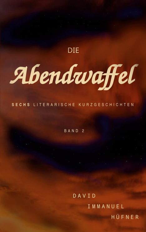 Die Abendwaffel - sechs literarische Kurzgeschichten Band 2. Autoren: David Immanuel Hüfner. Hintergrund: Abstrakte Abend- oder Nachtszene.