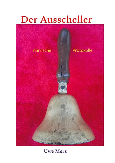 "Der Ausscheller", "närrische Protokolle", "Uwe Merz". Eine alte Glocke mit Holzgriff auf rotem Hintergrund.
