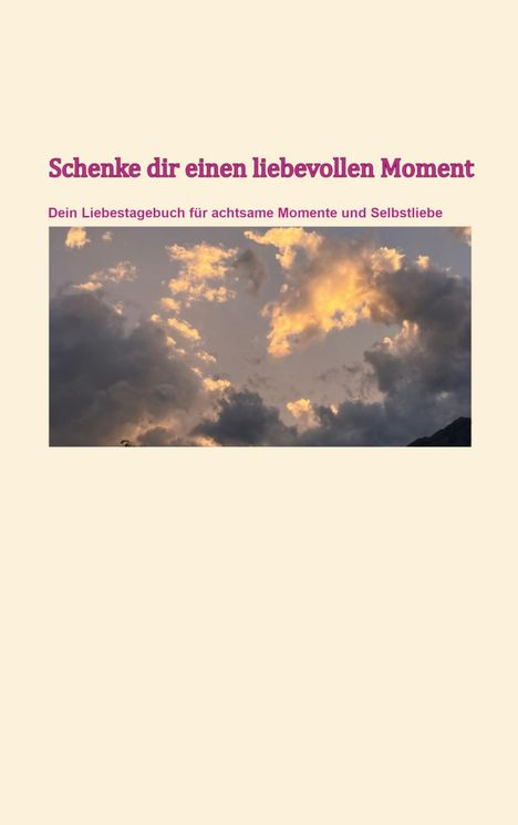 Text: "Schenke dir einen liebevollen Moment. Dein Liebestagebuch für achtsame Momente und Selbstliebe." Darunter Wolken am Himmel.