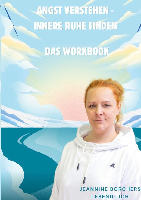 Text: "ANGST VERSTEHEN - INNERE RUHE FINDEN DAS WORKBOOK. JEANNINE BORCHERS LEBEND-ICH." Frau in weißem Hoodie vor Himmel-Illustration.
