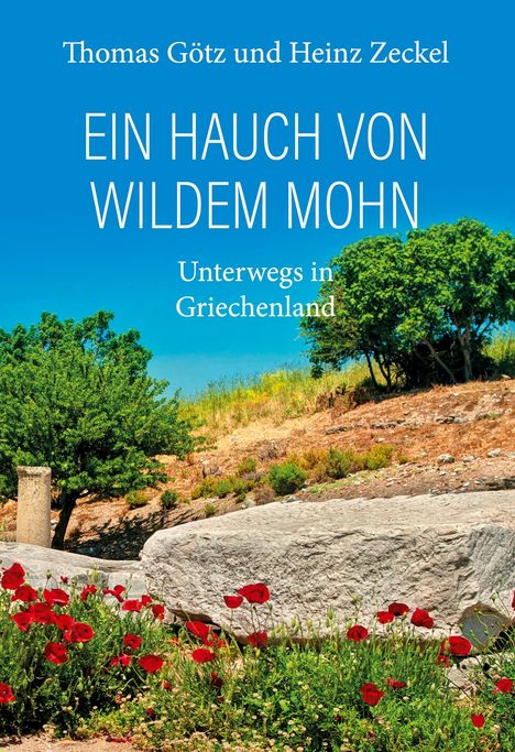 „Thomas Götz und Heinz Zeckel, EIN HAUCH VON WILDEM MOHN, Unterwegs in Griechenland.“ Rote Mohnblumen und Olivenbäume.