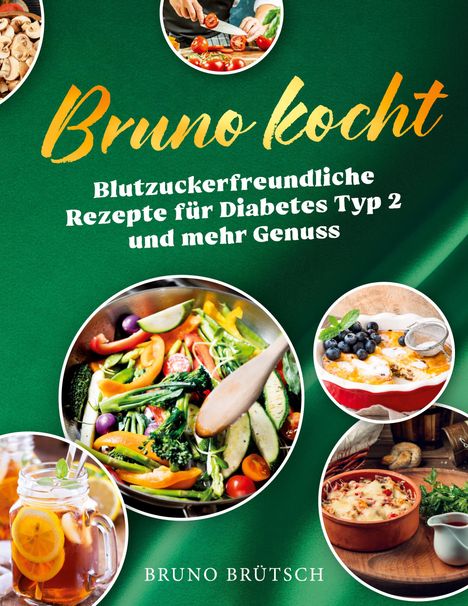 „Bruno kocht: Blutzuckerfreundliche Rezepte für Diabetes Typ 2 und mehr Genuss.“ Verschiedene Speisen in runden Bildern.