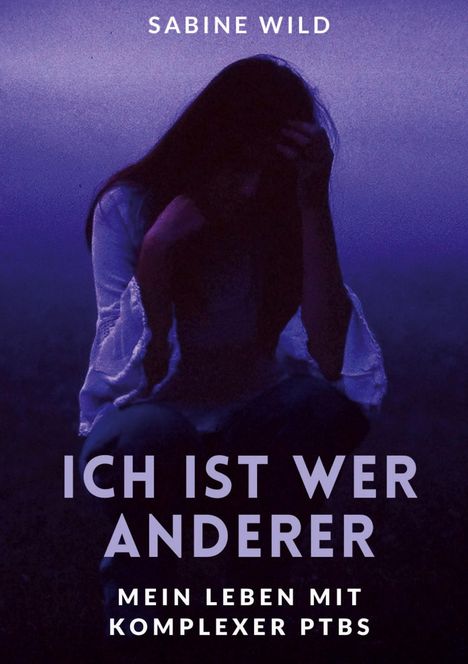 Der Text lautet: "SABINE WILD, ICH IST WER ANDERER, MEIN LEBEN MIT KOMPLEXER PTBS." Eine Person sitzt, Kopf in der Hand.