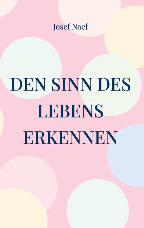 "Den Sinn des Lebens erkennen" von Josef Naef, hellrosa Hintergrund mit großen, pastellfarbenen Kreisen.