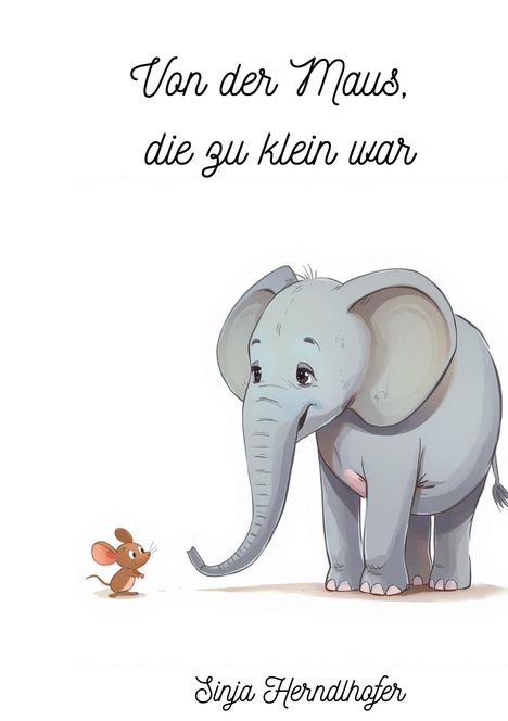 Text: "Von der Maus, die zu klein war. Sinja Herndlhofer." Illustration: Eine kleine Maus steht neben einem großen, freundlichen Elefanten.