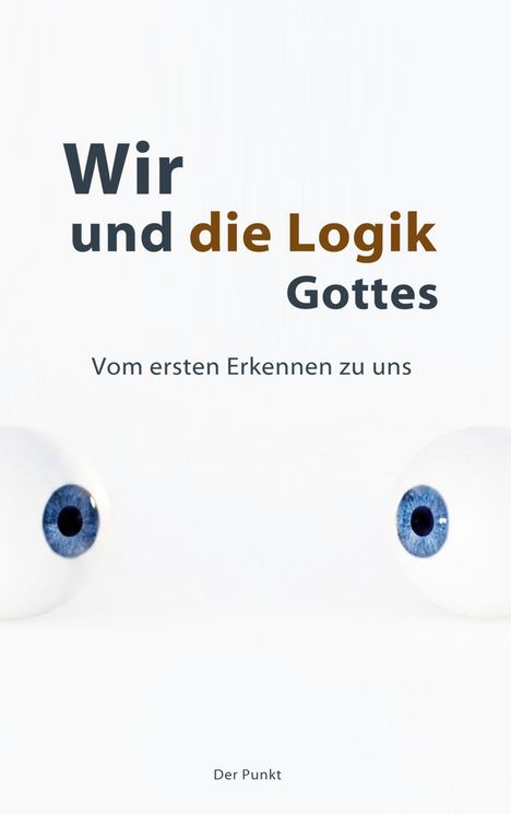 Text: "Wir und die Logik Gottes", "Vom ersten Erkennen zu uns", "Der Punkt". Zwei blaue Augen auf hellem Hintergrund.