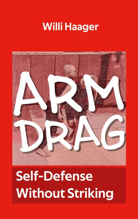 "Willi Haager, ARM DRAG, Self-Defense Without Striking." Rotes Cover, Zeichnung von zwei Personen beim Kampf.