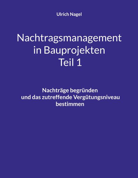 Blauer Hintergrund mit weißem Text: "Ulrich Nagel", "Nachtragsmanagement in Bauprojekten Teil 1", und "Nachträge begründen und das zutreffende Vergütungsniveau bestimmen".