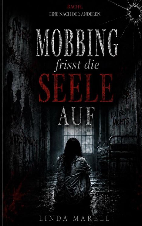 Texte: "Rache. Eine nach der anderen. Mobbing frisst die Seele auf. Verschwinde. Du bist nichts." Unten: "Linda Marell".  
Eine Person sitzt alleine in einem dunklen, nassen Raum.
