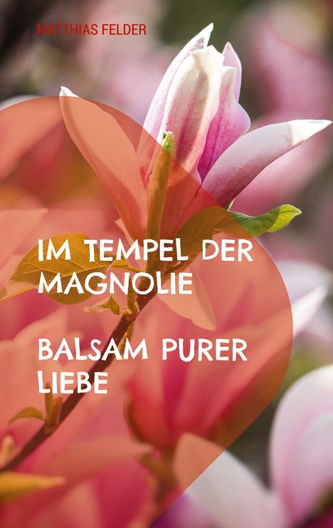 Texte: "MATTHIAS FELDER", "IM TEMPEL DER MAGNOLIE", "BALSAM PURER LIEBE". Hintergrund: Nahaufnahme einer rosa Magnolienblüte.