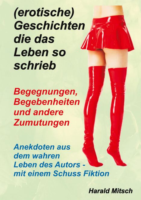 "(erotische) Geschichten die das Leben so schrieb. Begegnungen, Begebenheiten und andere Zumutungen." Eine Person trägt rote Lackstiefel und Minirock.