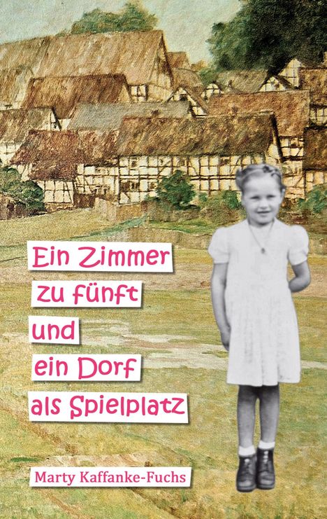 Text: „Ein Zimmer zu fünft und ein Dorf als Spielplatz“ von Marty Kaffanke-Fuchs. Illustration von Fachwerkhäusern und ein Kind.