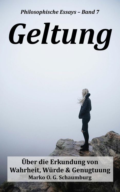 „Philosophische Essays – Band 7: Geltung“ steht groß oben. Unten: „Über die Erkundung von Wahrheit, Würde & Genugtuung“. Eine Person steht auf einem Felsen, umgeben von Nebel.