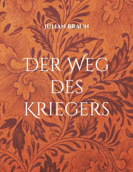 „DER WEG DES KRIEGERS“ und „JULIAN BRAUN“ auf floralem, rustikalem Hintergrund mit geschwungenen Mustern.