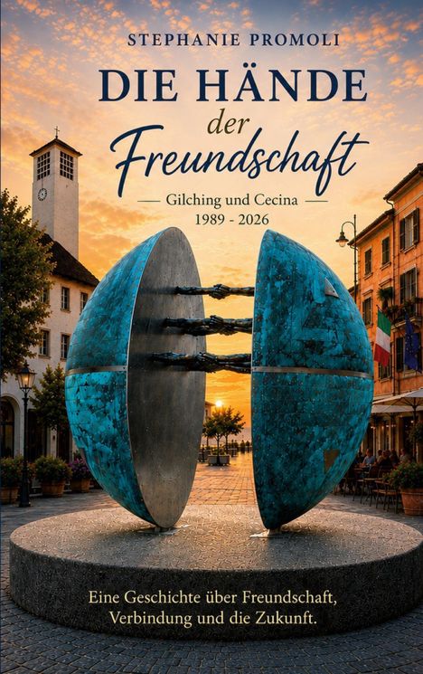 Titel: "Die Hände der Freundschaft". Darunter: "Gilching und Cecina 1989 - 2026". Skulptur im Zentrum eines Platzes bei Sonnenuntergang.
