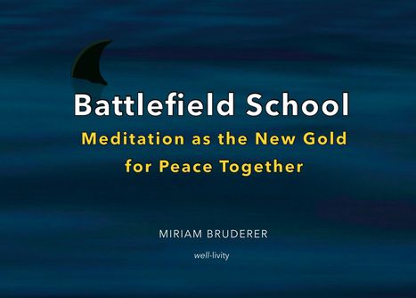 Text: "Battlefield School: Meditation as the New Gold for Peace Together. MIRIAM BRUDERER, well-livity." Dunkler Hintergrund mit Flosse.