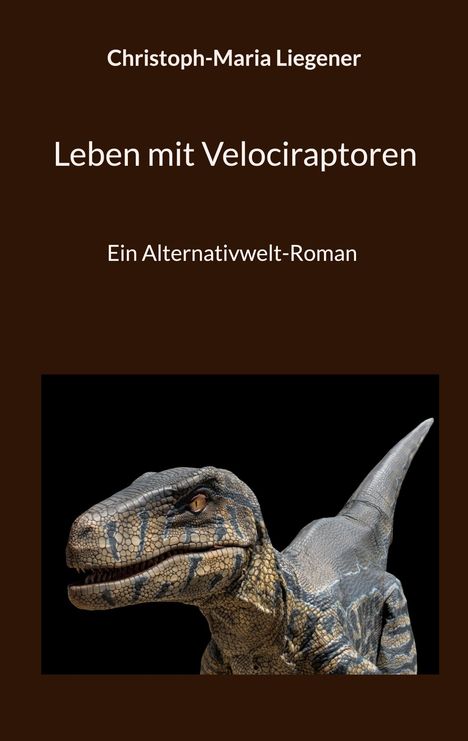 Titel: Leben mit Velociraptoren. Autor: Christoph-Maria Liegener. Ein Velociraptor, realistisch dargestellt.