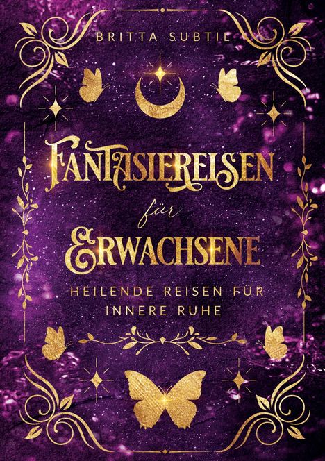 Britta Subtil, Fantasiereisen für Erwachsene - Heilende Reisen für innere Ruhe. Goldene Ornamente, Schmetterlinge, lila Hintergrund.