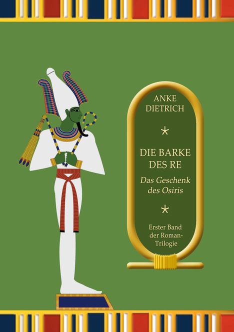 Text: "ANKE DIETRICH, DIE BARKE DES RE, Das Geschenk des Osiris, Erster Band der Roman-Trilogie." Eine ägyptische Gottheit.