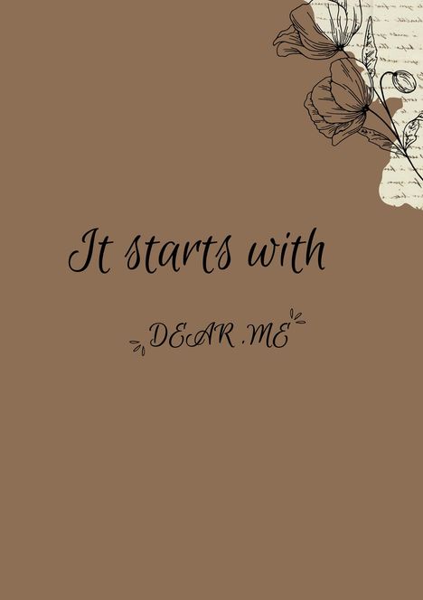 Text: "It starts with DEAR ME." Illustration: Handgezeichnete Blumen auf braunem Hintergrund.