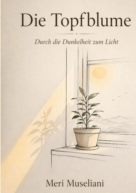 "Die Topfblume. Durch die Dunkelheit zum Licht. Meri Museliani." Illustration einer Pflanze im Topf auf einer Fensterbank.