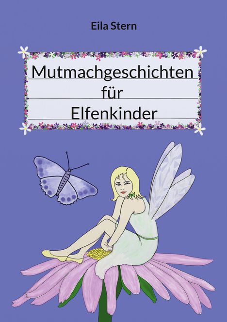 "Mutmachgeschichten für Elfenkinder" von Eila Stern. Illustration: Elfe auf Blume, daneben ein Schmetterling.