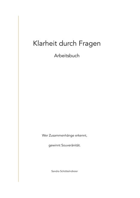 "Klarheit durch Fragen. Arbeitsbuch. Wer Zusammenhänge erkennt, gewinnt Souveränität. Sandra Schöttelndreier."