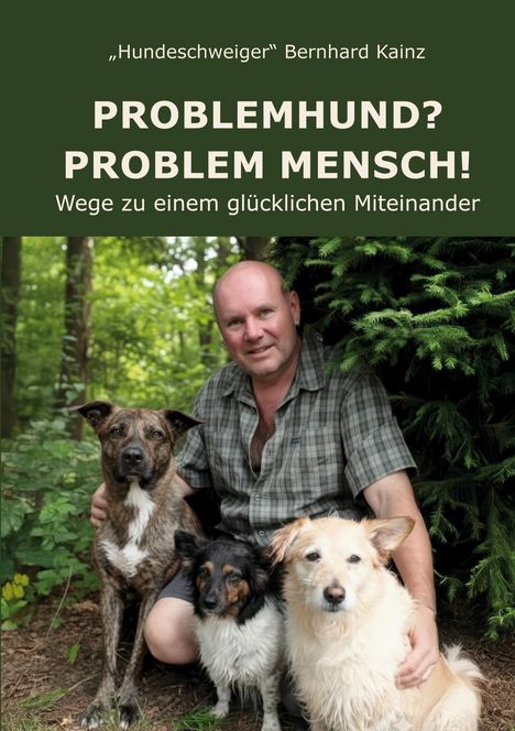 „Problemhund? Problem Mensch! Wege zu einem glücklichen Miteinander“. Mann mit drei Hunden im Wald.