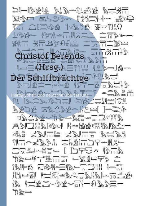Text: „Christof Berends (Hrsg.). Der Schiffbrüchige. Hieroglyphen und deutsche Übersetzung.“ Hintergrund: Hieroglyphen.